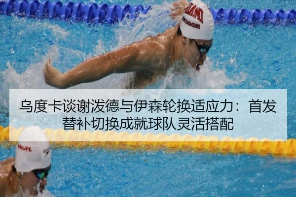 乌度卡谈谢泼德与伊森轮换适应力：首发替补切换成就球队灵活搭配 - LeyuSports